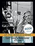 Front cover for the book At the World's Edge: Curt Lang's Vancouver: 1937-1998 by Claudia Maria Cornwall