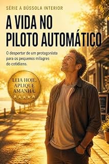 Livro A Vida no Piloto Automático: O despertar de um protagonista para os pequenos milagres do cotidiano (A Bússola Interior)