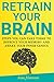 Retrain Your Brain: Steps You Can Take Today to Improve Your Memory and Awake Your Inner Genius