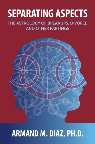 Separating Aspects: The Astrology of Break-Ups, Divorce, and Other Partings by Armand M. Diaz