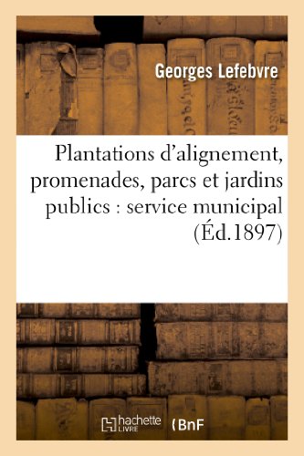 Plantations D'Alignement, Promenades, Parcs Et Jardins Publics: Service Municipal (Sciences) (French Edition) by Georges Lefebvre, Lefebvre-G