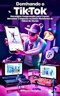 Livro Dominando o TikTok Estratégias Comprovadas para Crescer, Monetizar e Impactar na Maior Plataforma de Vídeos do Mundo