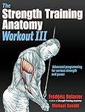 The Strength Training Anatomy Workout III: Maximizing Results with Advanced Training Techniques by 