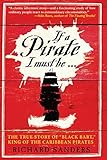 If a Pirate I Must Be...: The True Story of "Black Bart," King of the Caribbean Pirates