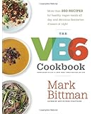 The VB6 Cookbook: More than 350 Recipes for Healthy Vegan Meals All Day and Delicious Flexitarian Dinners at Night