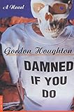 Damned If You Do: A Novel by Gordon Houghton