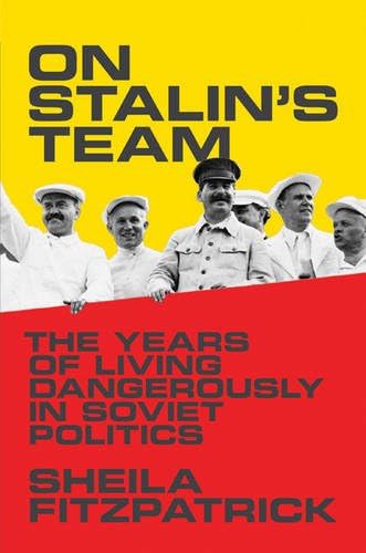 Sheila FitzpatrickOn Stalin's Team: The Years of Living Dangerously in Soviet Politics