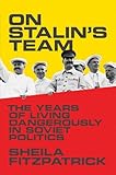 On Stalin&rsquo;s Team: The Years of Living Dangerously in Soviet Politics