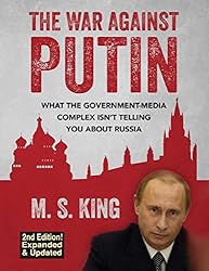 The War Against Putin: What the Government-Media Complex Isn't Telling You About Russia