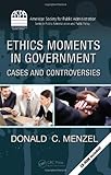 Ethics Moments in Government: Cases and Controversies (ASPA Series in Public Administration and Public Policy), Donald  C. Menzel, 143980690X