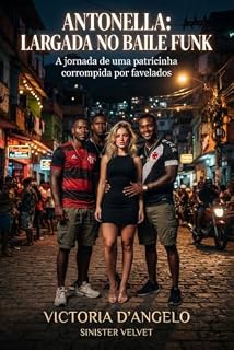 Livro Antonella, Largada no Baile Funk: A jornada de uma patricinha corrompida por favelados. (Dark Romance Erótico)