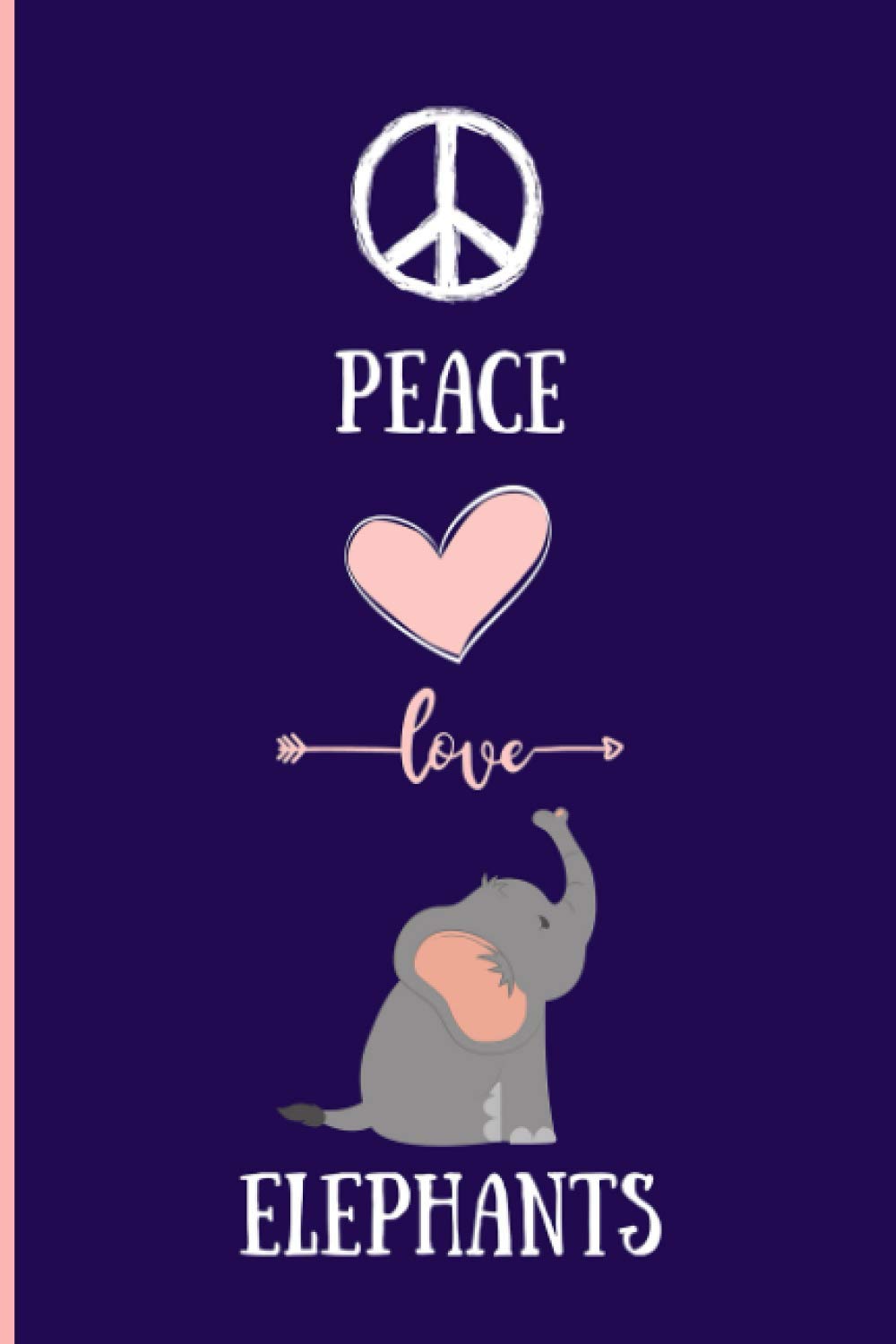 Peace Love Elephants: Funny Elephants Notebook , Lined Journal For Elephants Lovers ,6x9 Inches , 110 Pages ,Elephants Diary