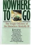 Nowhere to Go : The Tragic Odyssey of the Homeless Mentally Ill, Torrey, E. Fuller, 0060915978