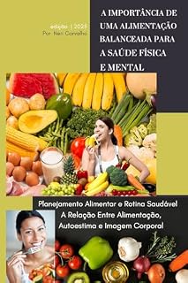Livro A Importância de uma Alimentação Balanceada para a Saúde Física e Mental: Planejamento Alimentar e Rotina Saudável. A Relação Entre Alimentação, Autoestima e Imagem Corporal