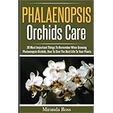 Phalaenopsis Orchids Care: 30 Most Important Things To Remember When Growing Phalaenopsis Orchids (Orchids Care, Gardening Techniques) (Volume 2)