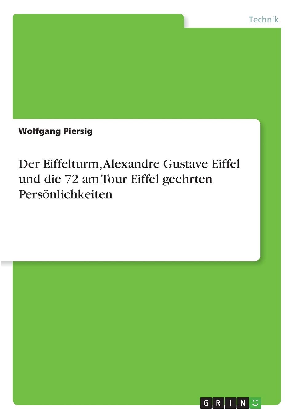 Der Eiffelturm Alexandre Gustave Eiffel Und Die 72 Am Tour Eiffel Geehrten Personlichkeiten German Edition Piersig Wolfgang Amazon Com Books