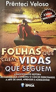 Livro Folhas que Caem Vidas que Seguem: A emocionante história do homem que venceu o câncer exercitando a arte da Amar, Aprender e Acrescentar.