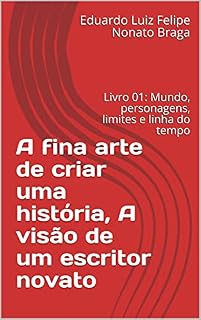 Livro A fina arte de criar uma história, A visão de um escritor novato: Livro 01: Mundo, personagens, limites e linha do tempo