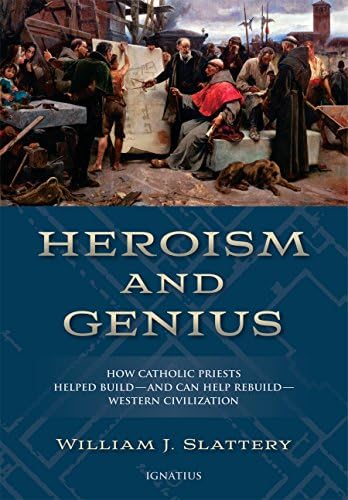 Heroism and Genius: How Catholic Priests Helped Build—and Can Help Rebuild—Western Civilization: How Catholic Priests Helped Build―and Can Help Rebuild―Western Civilization