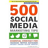 500 Social Media Marketing Tips: Essential Advice, Hints and Strategy for Business: Facebook, Twitter, Pinterest, Google+, YouTube, Instagram, LinkedIn, and More!