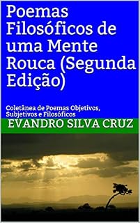Livro Poemas Filosóficos de uma Mente Rouca (Segunda Edição): Coletânea de Poemas Objetivos, Subjetivos e Filosóficos