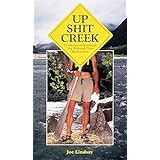 Up Shit Creek: A Collection of Horrifyingly True Wilderness Toilet Misadventures