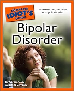The Complete Idiot S Guide To Bipolar Disorder Understand Treat And Thrive With Bipolar Disorder Complete Idiot S Guides Lifestyle Paperback Carter Psy D Jay Dempsey Bobbi 9781592578177 Amazon Com Books The Complete Idiot S Guide To Bipolar Disorder Understand Treat And Thrive With Bipolar Disorder Complete Idiot S Guides Lifestyle Paperback Carter Psy D Jay Dempsey Bobbi 9781592578177 Amazon Com Books