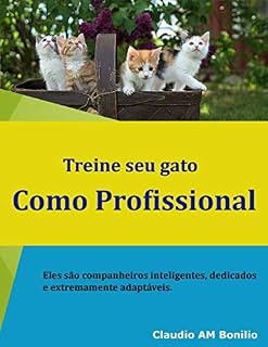 Livro Treine seu gato como profissional: Eles são companheiros inteligentes, dedicados e extremamente adaptáveis