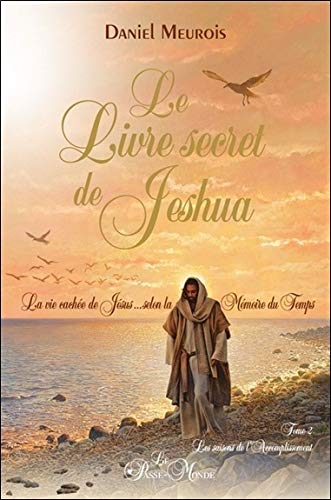 Le livre secret de Jeshua Tome 2 - La vie cachée de Jésus selon la Mémoire du Temps (French Edition) by Daniel Meurois