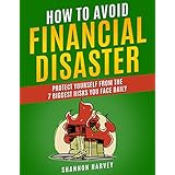 How To Avoid Financial Disaster: Protect Yourself From The 7 Biggest Risks You Face Daily