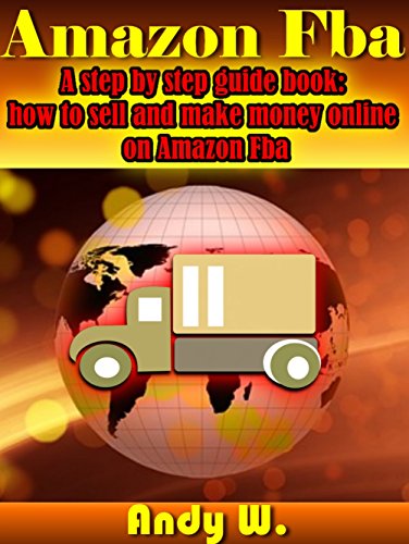 Amazon Fba A Step By Step Guide Book How To Sell And Make Money Online On Amazon Fba - 