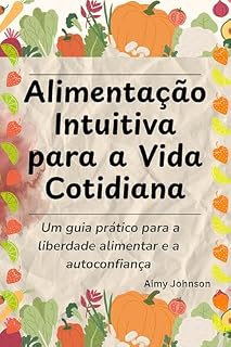 Livro Alimentação Intuitiva para a Vida Cotidiana: Um guia prático para a liberdade alimentar e a autoconfiança