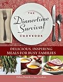The Dinnertime Survival Cookbook: Delicious, Inspiring Meals for Busy Families