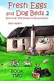 Fresh Eggs and Dog Beds 2: Still Living the Dream in Rural Ireland by Nick Albert