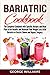 Bariatric Cookbook: The Complete Cookbook with Specific Recipes and Meal Plan to Get Results and Maintain Your Weight Loss After Bariatric or Gastric Sleeve and Bypass Surgery by 