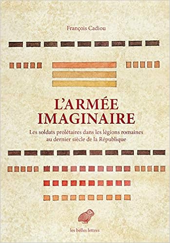 Amazon Fr L Armee Imaginaire Les Soldats Proletaires Dans Les Legions Romaines Au Dernier Siecle De La Republique Cadiou Francois Livres
