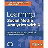 Learning Social Media Analytics with R: Transform data from social media platforms into actionable business insights