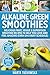 Alkaline Green Smoothies: Delicious Fruit, Veggie & Superfood Smoothie Recipes to Help You Look and by Marta Tuchowska