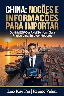 Livro Guia de Importação de Produtos para Brasil: Regulamentações (INMETRO/ANVISA), Procedimentos Aduaneiros e Obrigações Tributárias na Importação da China