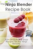 The Ninja Blender Recipe Book - 100+ Smoothie & Soup Recipes for the Ninja Blender (Ninja Recipes)