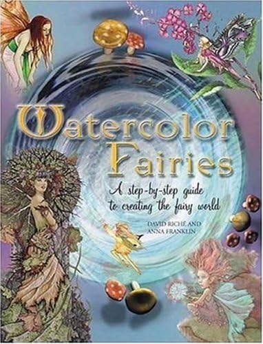 Watercolor Fairies: A Step-By-Step Guide to Creating the Fairy World