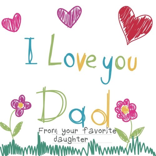 I Love You Dad From Your Favorite Daughter: Fathers Day Gifts, 8.25 x 8.25, 108 Blank Pages For Special Drawings & Doodles