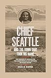 Chief Seattle and the Town That Took His Name: The Change of Worlds for the Native People and Settle by David M. Buerge