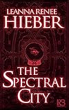 The Spectral City (The Spectral City Novels Book 1) by Leanna Renee Hieber
