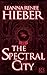 The Spectral City (The Spectral City Novels Book 1) by Leanna Renee Hieber