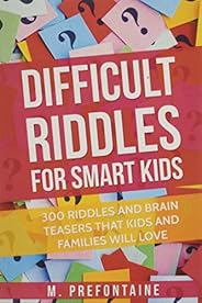 Difficult Riddles For Smart Kids: 300 Difficult Riddles And Brain Teasers Families Will Love (Books for Smart 