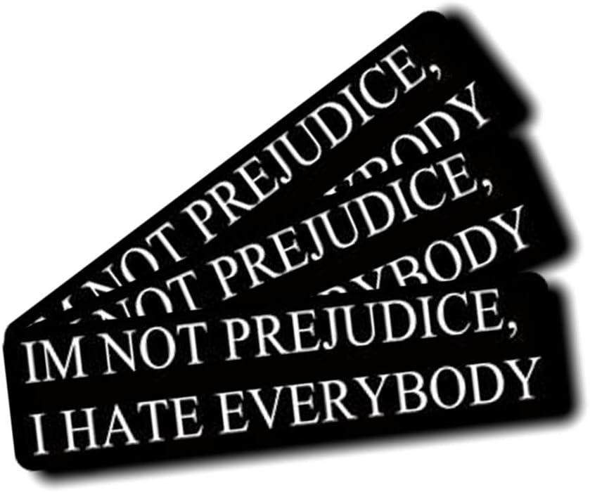I'm Not Prejudice, I Hate Everybody | Premium Quality Funny Stickers | 100% PVC - Waterproof, Non Fade, UV Resistant