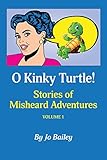 O Kinky Turtle: Stories of Misheard Adventures by 