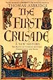 The First Crusade: A New History: The Roots of Conflict between Christianity and Islam