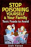Stop Poisoning Yourself & Your Family: Toxic Foods to Avoid by Josh Havan